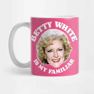 Betty White Is My Familiar Mug